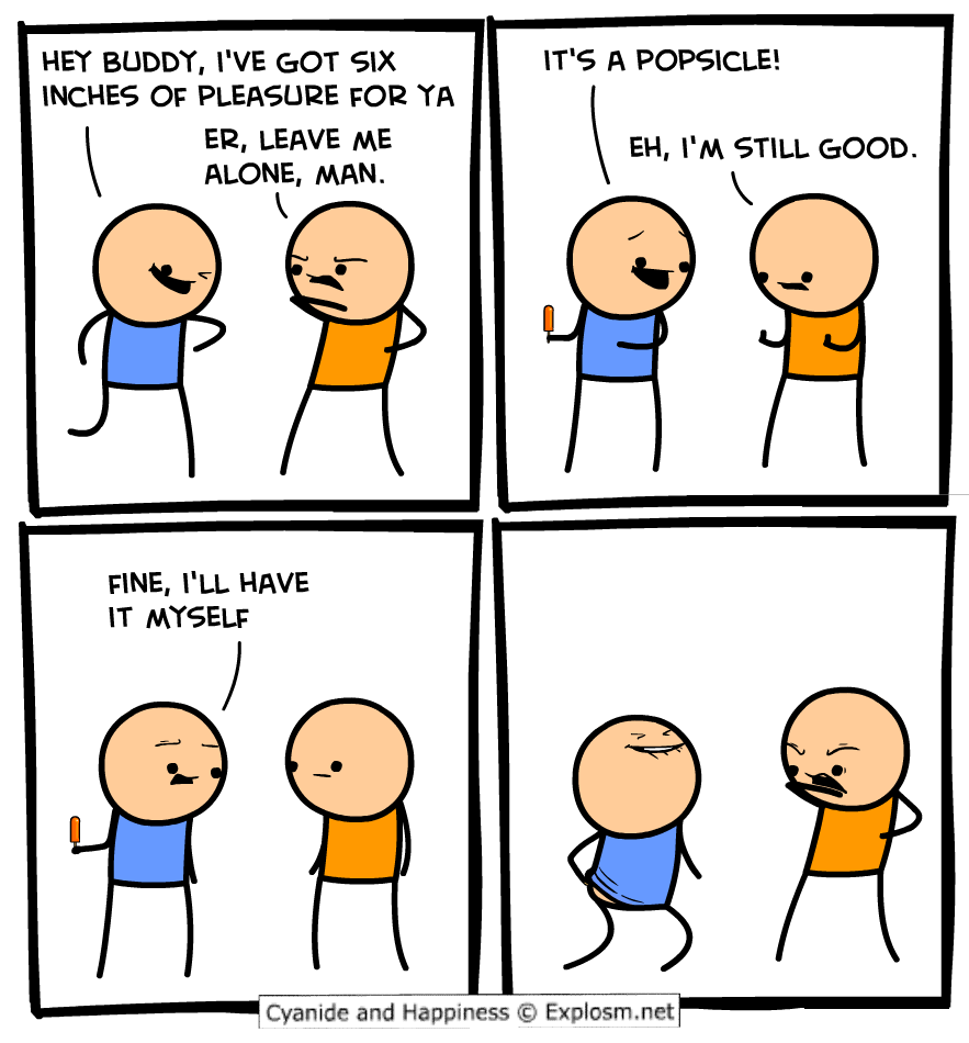 cartoon - It'S A Popsicle! Hey Buddy, I'Ve Got Six Inches Of Pleasure For Ya Er, Leave Me Alone, Man. Eh, I'M Still Good. Fine, I'Ll Have It Myself Cyanide and Happiness Explosm.net|