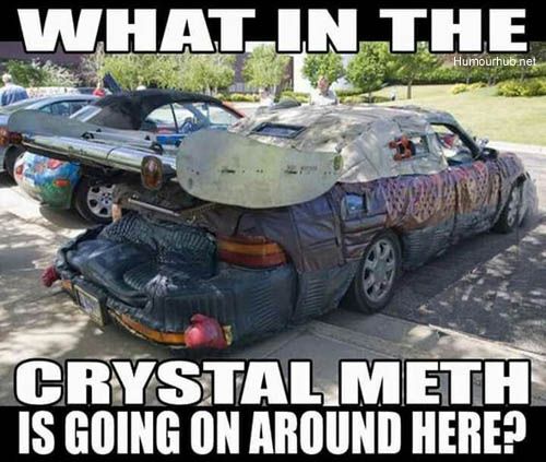 meme of terrible car mods - What In The Humourhub nel Crystal Meth Is Going On Around Here?