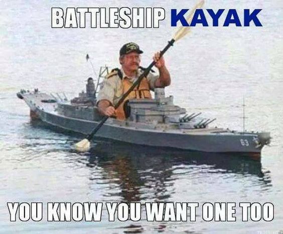 meme of kayak battleship - Battleship Kayak You Know You Want One Too