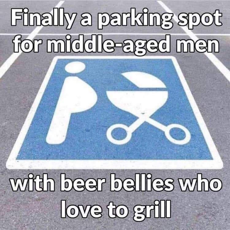 meme of Finally a parking spot for middleaged men with beer bellies who love to grill