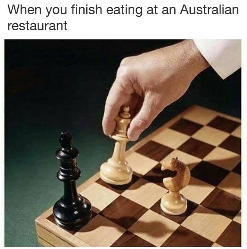 check mate meme - When you finish eating at an Australian restaurant