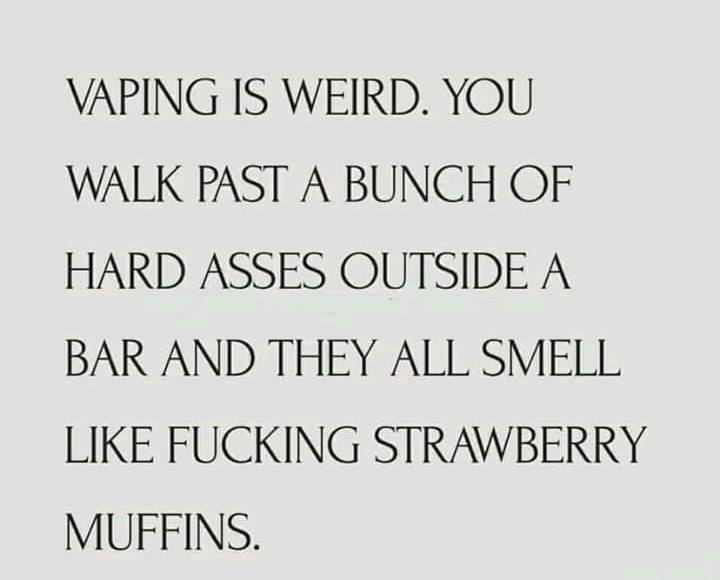 handwriting - Vaping Is Weird. You Walk Past A Bunch Of Hard Asses Outside A Bar And They All Smell Fucking Strawberry Muffins.