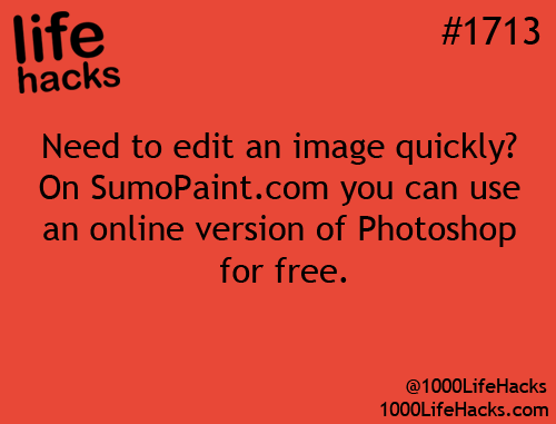 photoshop life hacks - life hacks Need to edit an image quickly? On Sumo Paint.com you can use an online version of Photoshop for free. @ 1000LifeHacks 1000LifeHacks.com