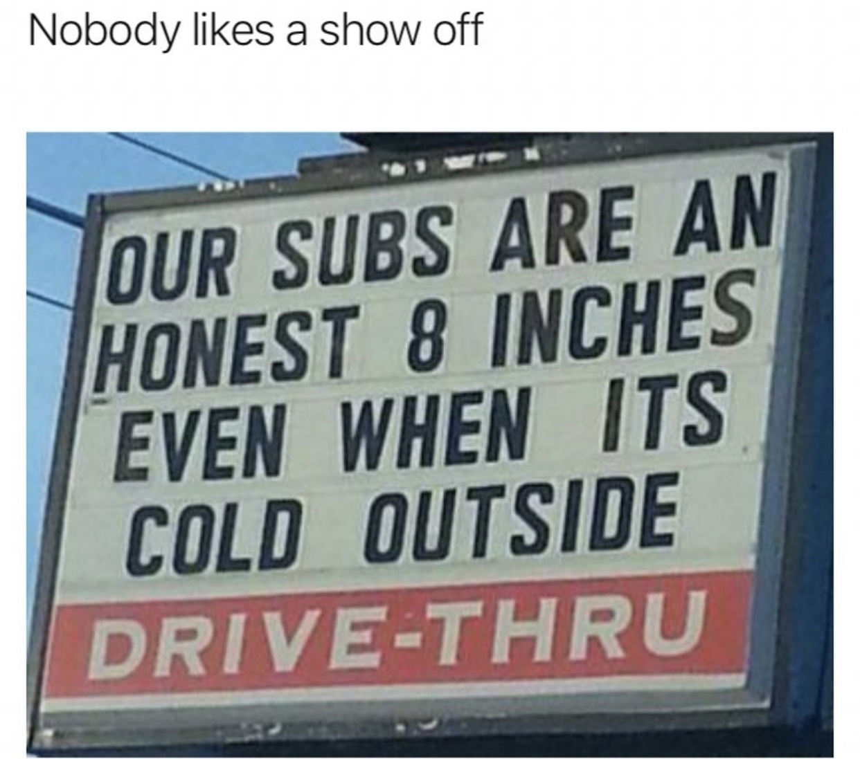 spit or swallow - Nobody a show off Our Subs Are An Honest 8 Inches Even When Its Cold Outside DriveThru