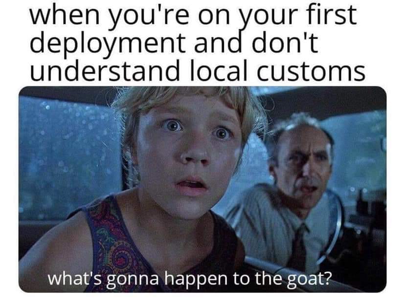dank what's gonna happen to the goat meme - when you're on your first deployment and don't understand local customs what's gonna happen to the goat?