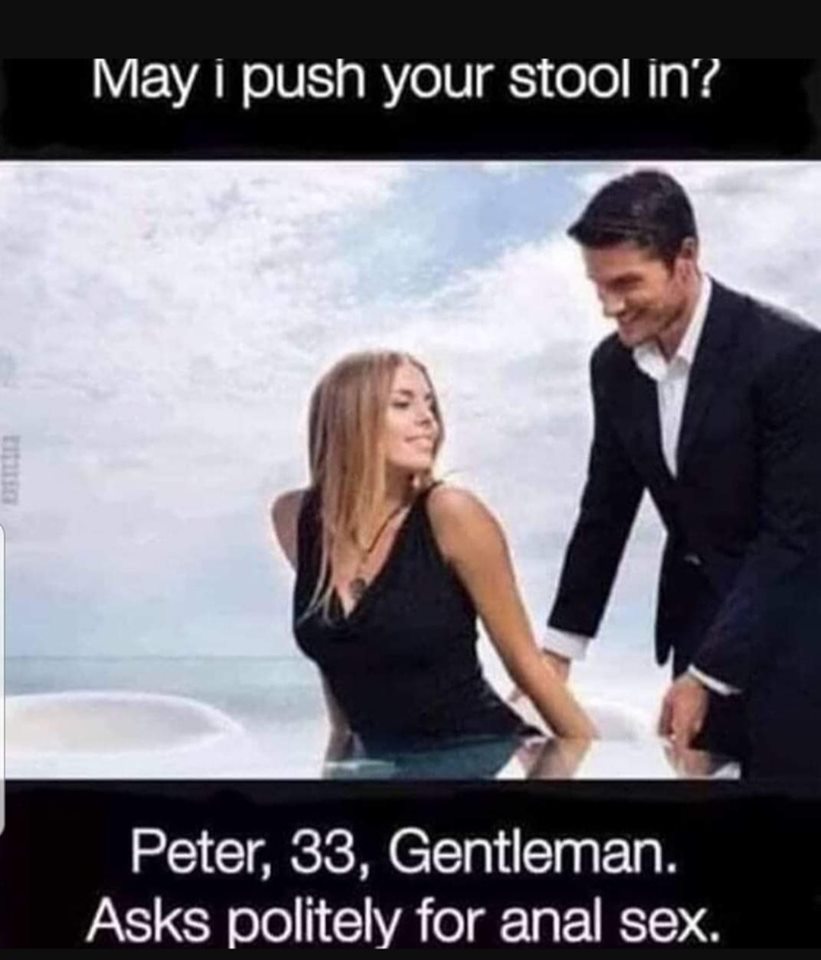 dank gentleman in restaurant - May i push your stool in? Peter, 33, Gentleman. Asks politely for anal sex.