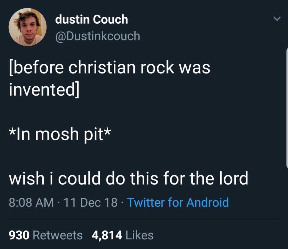 mosh pit for the lord meme - dustin Couch before christian rock was invented In mosh pit wish i could do this for the lord 11 Dec 18. Twitter for Android 930 4,814