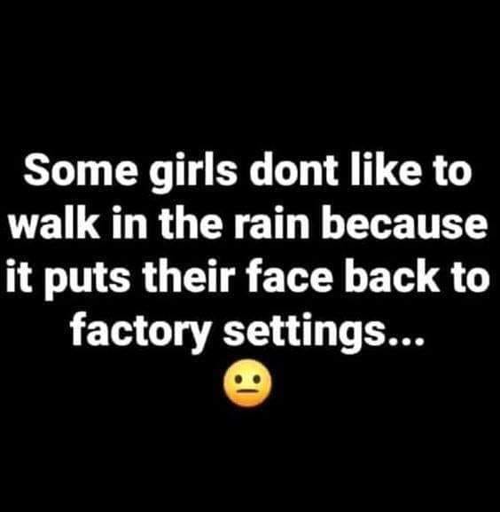nature with quotes - Some girls dont to walk in the rain because it puts their face back to factory settings...