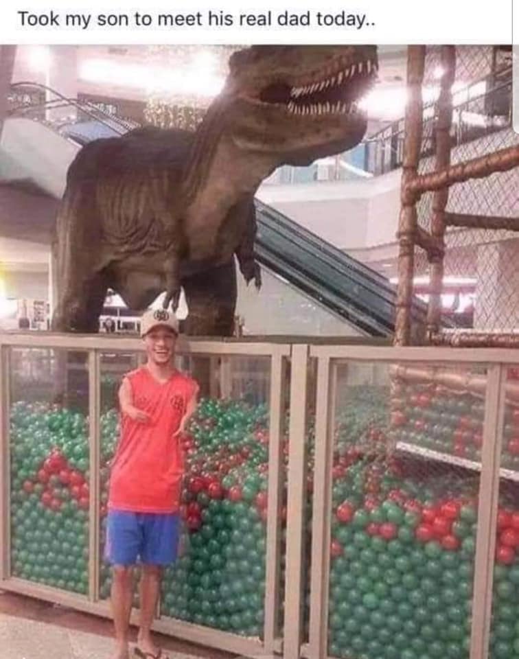 trex 9gag - Took my son to meet his real dad today..