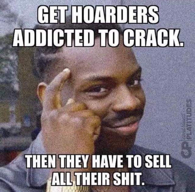 dies in endgame meme - Get Hoarders Addicted To Crack. saanud Then They Have To Sell All Their Shit.