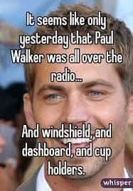 photo caption - It seems only yesterday that Paul Walker was all over the radio... And windshield, and dashboard, and cup holders. whisper