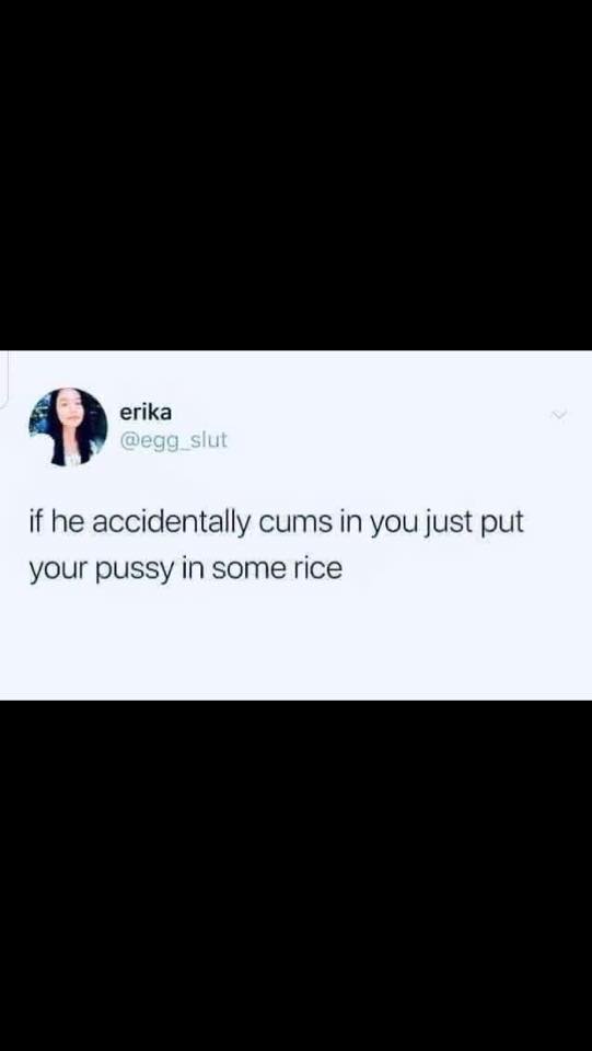 screenshot - erika slut if he accidentally cums in you just put your pussy in some rice
