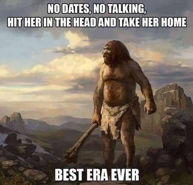 caveman meme - No Dates, No Talking, Hit Her In The Head And Take Her Home Best Era Ever