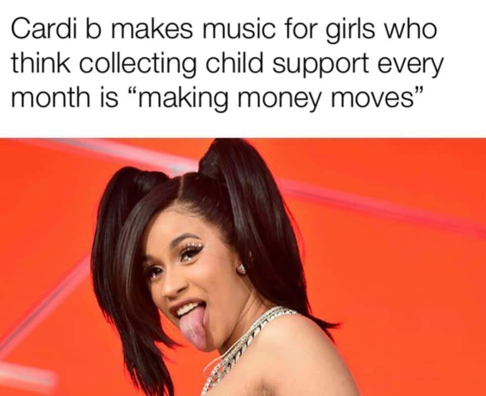 quotes - Cardi b makes music for girls who think collecting child support every month is making money moves"