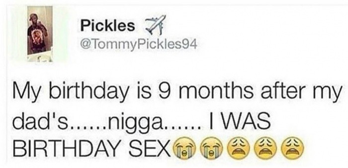 savage meme paper - Pickles My birthday is 9 months after my dad's......nigga...... I Was Birthday Sex @ @ @