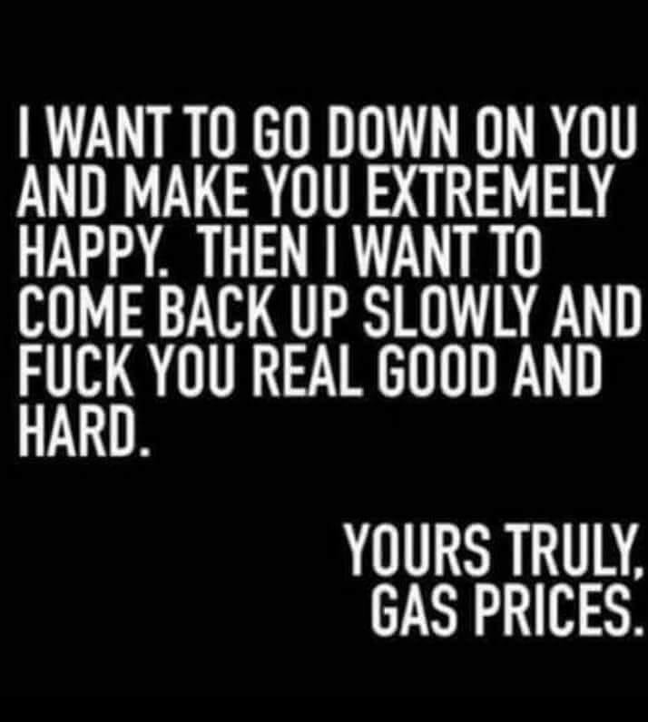 savage meme want you memes - I Want To Go Down On You And Make You Extremely Happy. Then I Want To Come Back Up Slowly And Fuck You Real Good And Hard. Yours Truly, Gas Prices.