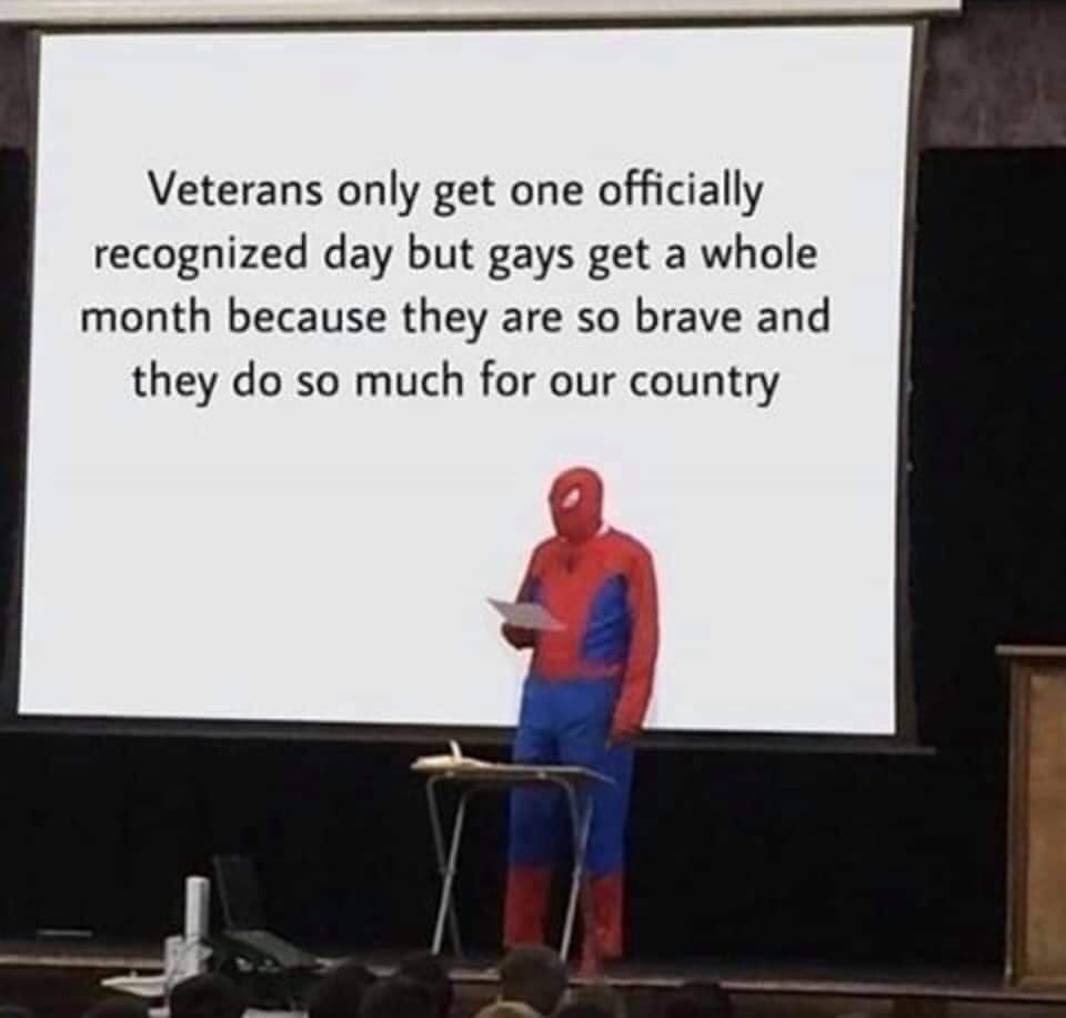savage meme one day a whole month - Veterans only get one officially recognized day but gays get a whole month because they are so brave and they do so much for our country