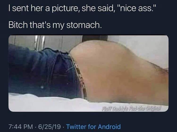 savage meme mouth - I sent her a picture, she said, "nice ass." Bitch that's my stomach. Fluff Daddys Pedale and 62519. Twitter for Android