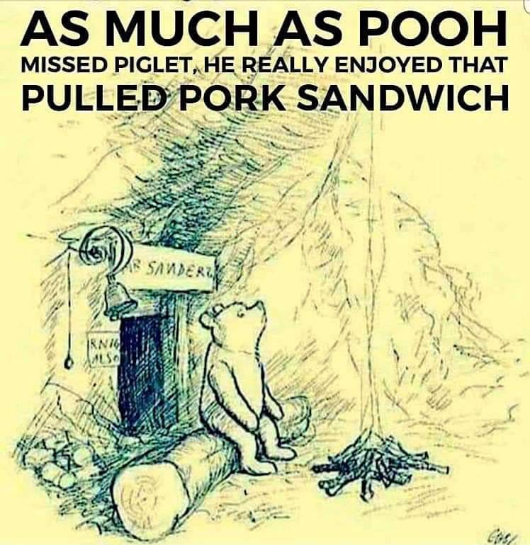 savage meme original winnie the pooh - As Much As Pooh Missed Piglet, He Really Enjoyed That Pulled Pork Sandwich Sander M Rnig Aalso