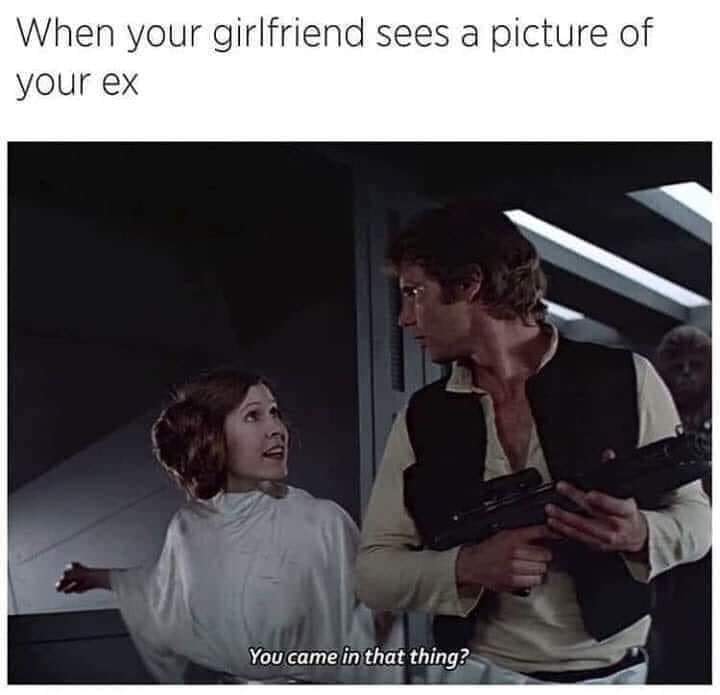 star wars trucking meme - When your girlfriend sees a picture of your ex You came in that thing?