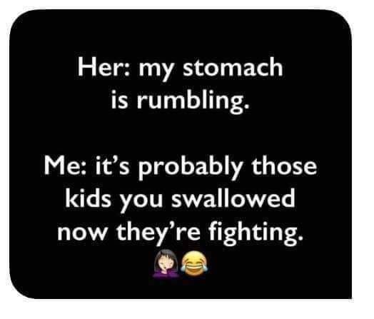 local giving - Her my stomach is rumbling. Me it's probably those kids you swallowed now they're fighting.