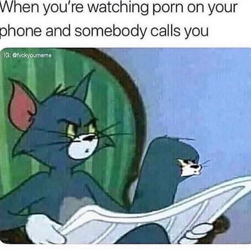 you re watching porn on your phone - When you're watching porn on your phone and somebody calls you Ig