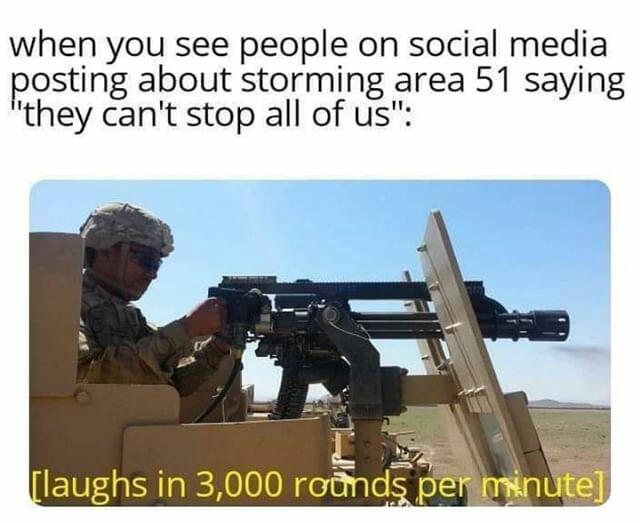 Meme - when you see people on social media posting about storming area 51 saying "they can't stop all of us" laughs in 3,000 ronds per minute