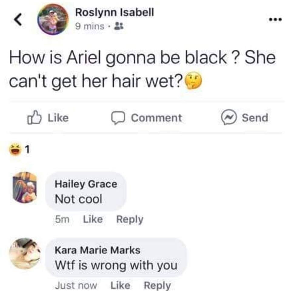 emoticon - Roslynn Isabell 9 mins. How is Ariel gonna be black? She can't get her hair wet? Comment Send Hailey Grace Not cool 5m Kara Marie Marks Wtf is wrong with you Just now