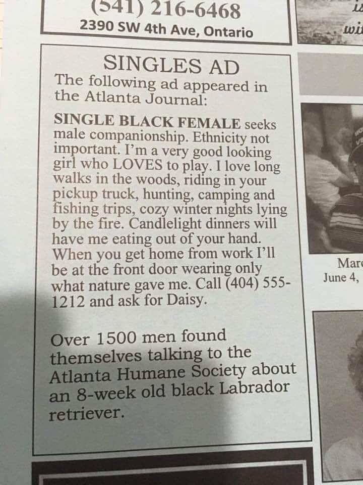 newspaper - 541 2166468 2390 Sw 4th Ave, Ontario Singles Ad The ing ad appeared in the Atlanta Journal Single Black Female seeks male companionship. Ethnicity not important. I'm a very good looking girl who Loves to play. I love long walks in the woods, r