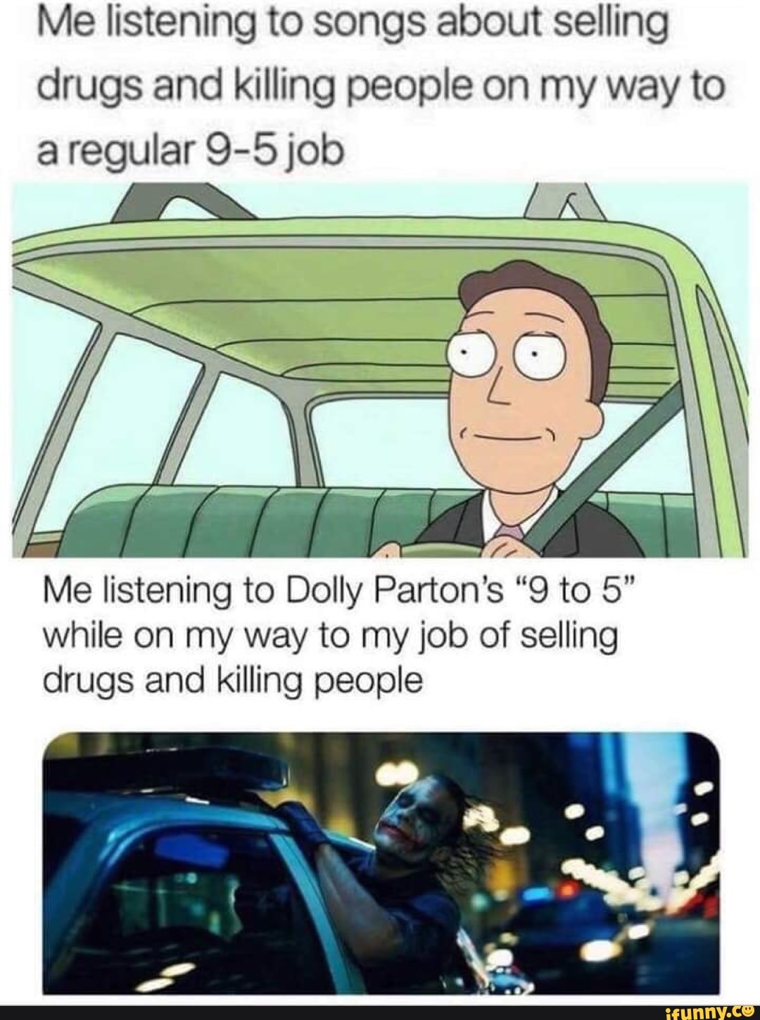my way to my 9 5 - Me listening to songs about selling drugs and killing people on my way to a regular 95 job Me listening to Dolly Parton's "9 to 5 while on my way to my job of selling drugs and killing people ifunny.co