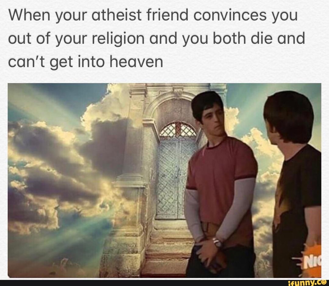 drake and josh heaven meme - When your atheist friend convinces you out of your religion and you both die and can't get into heaven ifunny.co