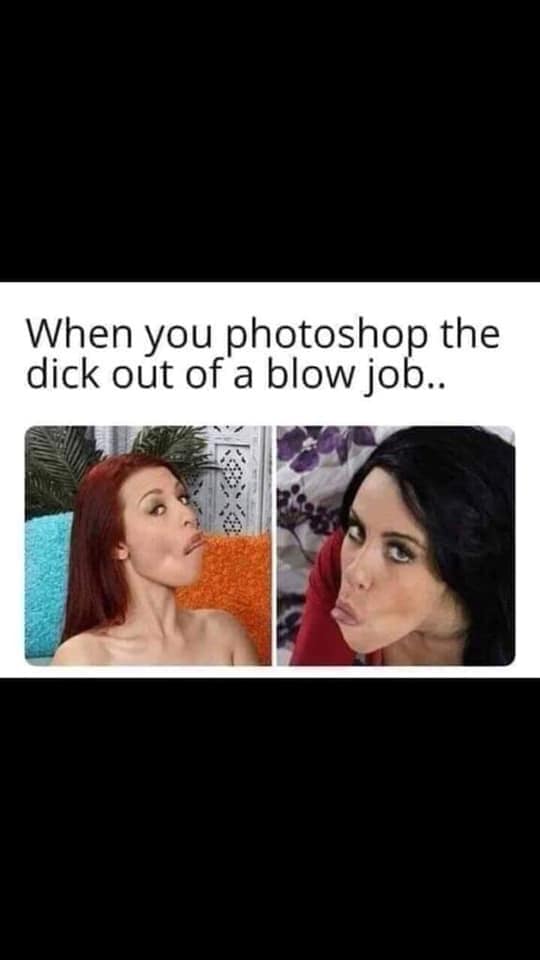 photo caption - When you photoshop the dick out of a blow job..