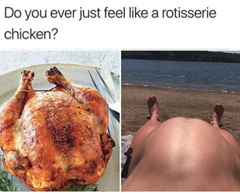 do you ever feel like a rotisserie chicken - Do you ever just feel a rotisserie chicken?