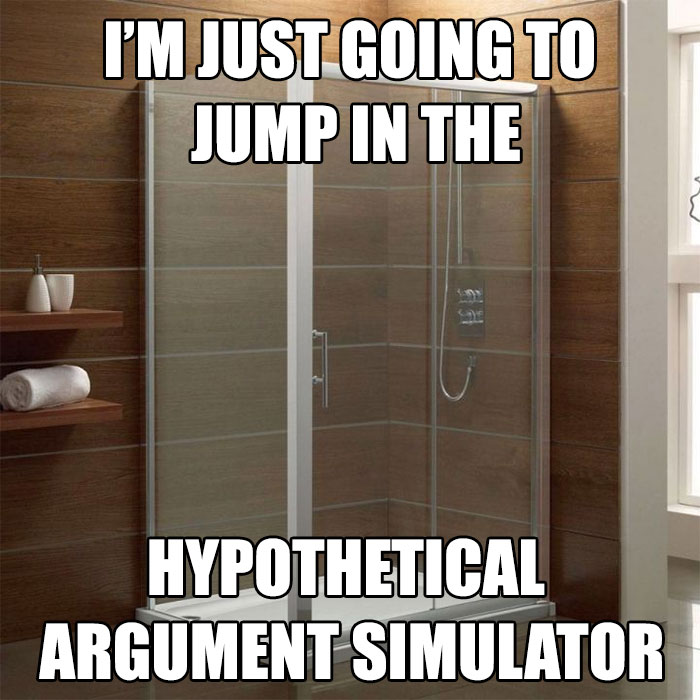 funny shower memes - I'M Just Going To Jump In The Hypothetical Argument Simulator