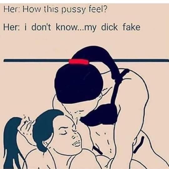 man - Her How this pussy feel? Her i don't know...my dick fake