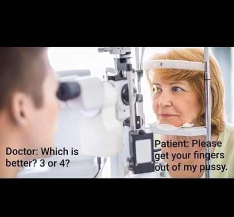 free eye exams - Doctor Which is better? 3 or 4? Patient Please get your fingers out of my pussy