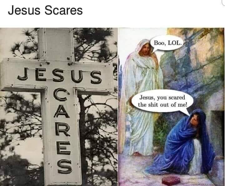 jesus scares meme - Jesus Scares Boo, Lol. Jesus Jesus, you scared the shit out of me! Otw
