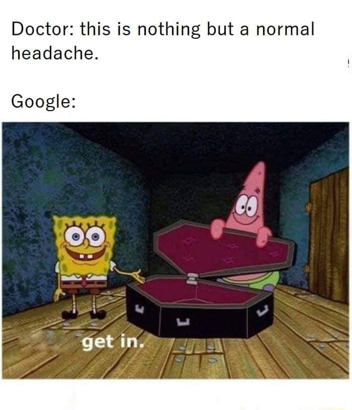 spongebob headache meme - Doctor this is nothing but a normal headache. Google get in.