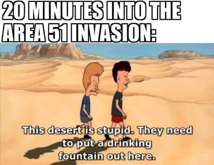 stupid area 51 meme - 20 Minutes Into The Area 51 Invasion This desert is stupid. They need to put a drinking fountain out here.