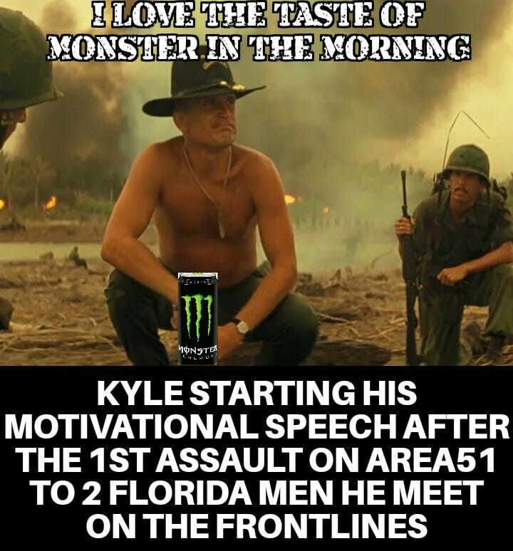 apocalypse now - Ilovethetaste Of Monster In The Morning Monster Culoy Kyle Starting His Motivational Speech After The 1ST Assault On AREA51 To 2 Florida Men He Meet On The Frontlines