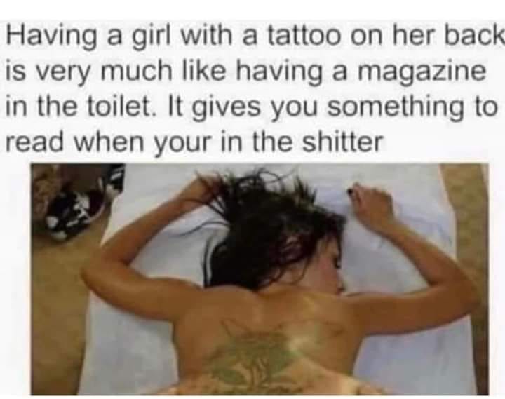 shoulder - Having a girl with a tattoo on her back is very much having a magazine in the toilet. It gives you something to read when your in the shitter