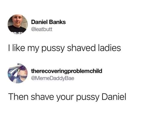 then shave your vagina daniel - Daniel Banks I my pussy shaved ladies therecoveringproblemchild Then shave your pussy Daniel