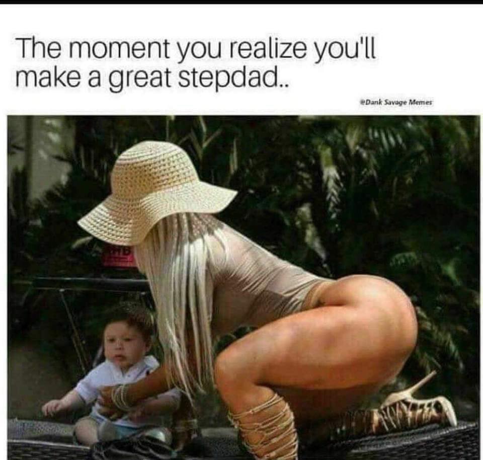 photo caption - The moment you realize you'll make a great stepdad.. eDank Savage Memes