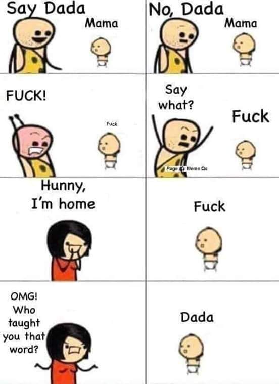 dada memes - Say Dada No, Dada Mama Mama Fuck! Say what? Fuck Fuck Page Memec Hunny, I'm home Fuck Dada Omg! Who taught you that word?