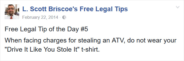 organization - P L. Scott Briscoe's Free Legal Tips Free Legal Tip of the Day When facing charges for stealing an Atv, do not wear your "Drive It You Stole It" tshirt.