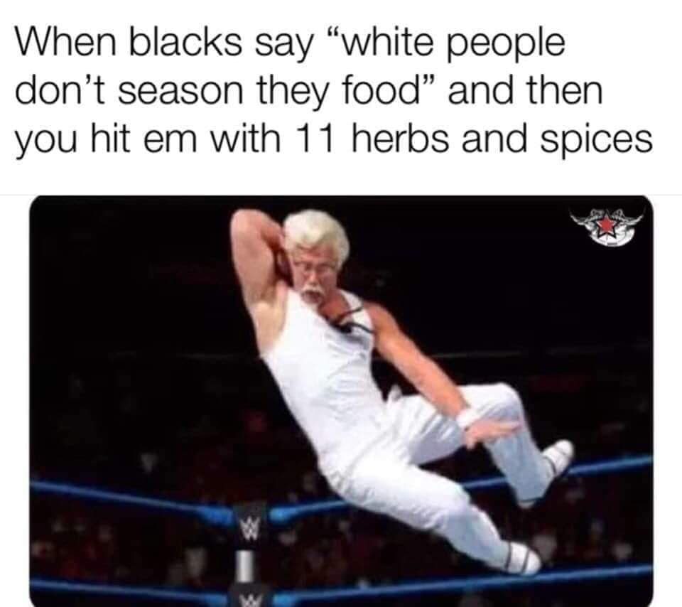 colonel sanders wrestling - When blacks say white people don't season they food and then you hit em with 11 herbs and spices