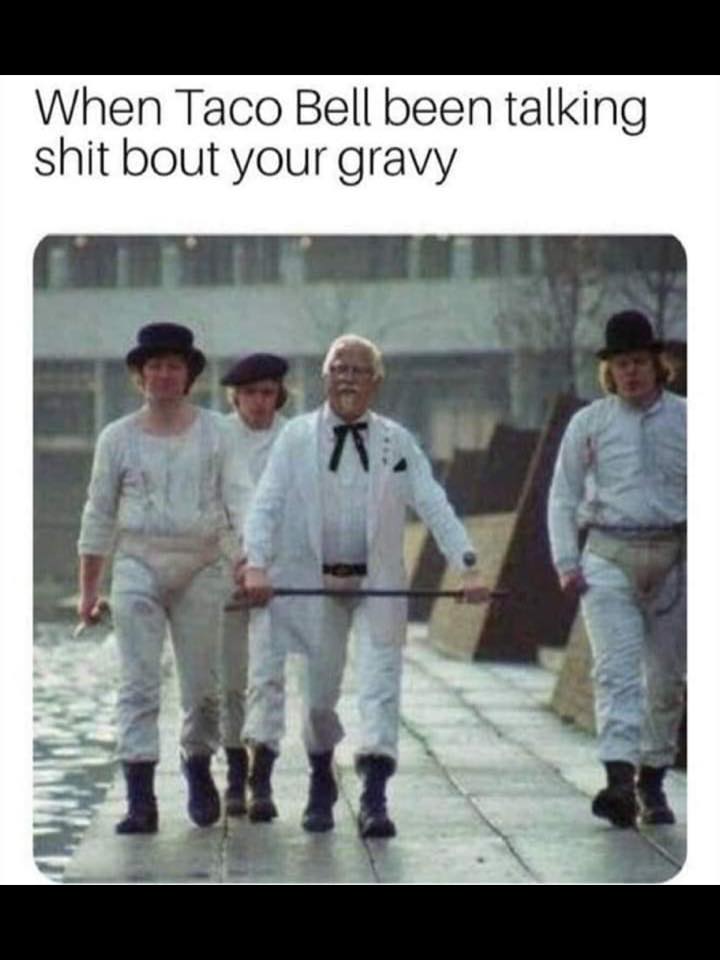 clockwork orange memes - When Taco Bell been talking shit bout your gravy