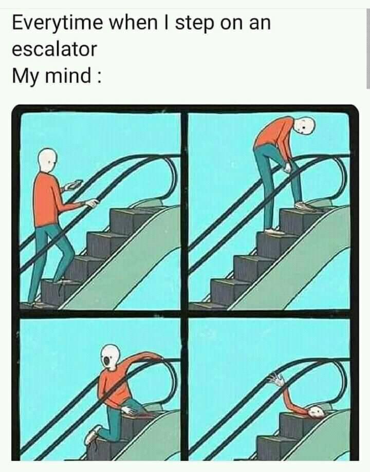 escalator meme - Everytime when I step on an escalator My mind