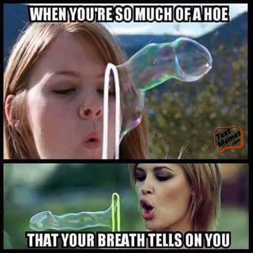 funny memes dirty - When You'Re So Much Of A Hoe That Your Breath Tells On You