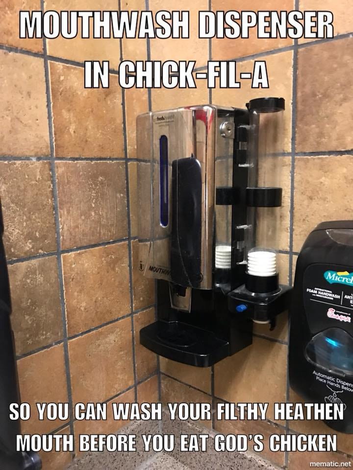 chick fil a mouthwash meme - Mouthwash Dispenser In ChickFilA Micrel Foan Payowash Automatic Dispend Hace Hands Below So You Can Wash Your Filthy Heathen Mouth Before You Eat God'S Chicken mematic.net